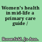 Women's health in mid-life a primary care guide /