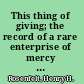 This thing of giving; the record of a rare enterprise of mercy and brotherhood.