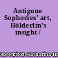 Antigone Sophocles' art, Hölderlin's insight /