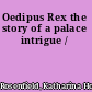 Oedipus Rex the story of a palace intrigue /