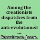 Among the creationists dispatches from the anti-evolutionist front line /