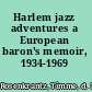 Harlem jazz adventures a European baron's memoir, 1934-1969 /