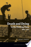 Death and dying in the working class, 1865-1920 /