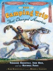 The camping trip that changed America : Theodore Roosevelt, John Muir, and our national parks /