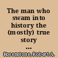 The man who swam into history the (mostly) true story of my Jewish family /