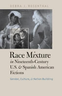 Race mixture in nineteenth-century U.S. and Spanish American fictions : gender, culture, and nation building /