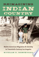 Reimagining Indian country : native American migration & identity in twentieth-century Los Angeles /