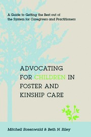 Advocating for children in foster and kinship care : a guide to getting the best out of the system for caregivers and practitioners /