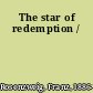 The star of redemption /