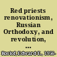 Red priests renovationism, Russian Orthodoxy, and revolution, 1905-1946 /