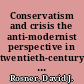 Conservatism and crisis the anti-modernist perspective in twentieth-century German philosophy /