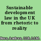 Sustainable development law in the UK from rhetoric to reality /