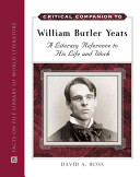 Critical companion to William Butler Yeats : a literary reference to his life and work /