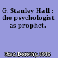 G. Stanley Hall : the psychologist as prophet.