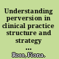 Understanding perversion in clinical practice structure and strategy in the psyche /