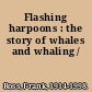 Flashing harpoons : the story of whales and whaling /