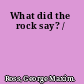 What did the rock say? /