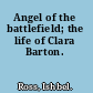 Angel of the battlefield; the life of Clara Barton.