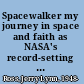 Spacewalker my journey in space and faith as NASA's record-setting frequent flyer /