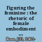 Figuring the feminine : the rhetoric of female embodiment in medieval Hispanic literature /