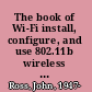 The book of Wi-Fi install, configure, and use 802.11b wireless networking /