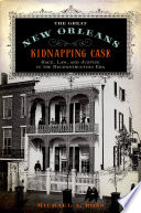 The great New Orleans kidnapping case : race, law, and juctice in the reconstruction era /