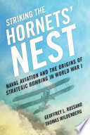 Striking the hornets' nest : naval aviation and the origins of strategic bombing in World War I /