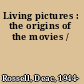 Living pictures : the origins of the movies /