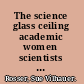 The science glass ceiling academic women scientists and the struggle to succeed /
