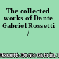 The collected works of Dante Gabriel Rossetti /