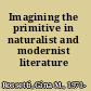 Imagining the primitive in naturalist and modernist literature