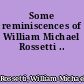 Some reminiscences of William Michael Rossetti ..