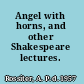 Angel with horns, and other Shakespeare lectures.