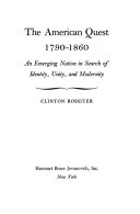 The American quest, 1790-1860 : an emerging nation in search of identity, unity, and modernity.