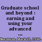 Graduate school and beyond : earning and using your advanced degree /