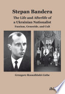 Stepan Bandera : the life and afterlife of a Ukrainian nationalist : fascism, genocide, and cult /