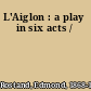 L'Aiglon : a play in six acts /