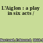 L'Aiglon : a play in six acts /