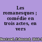 Les romanesques ; comédie en trois actes, en vers /