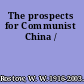 The prospects for Communist China /