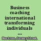 Business coaching international transforming individuals and organizations /