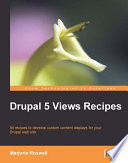 Drupal 5 views recipes 94 recipes to develop custom content displays for your Drupal web site /