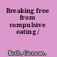 Breaking free from compulsive eating /