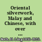 Oriental silverwork, Malay and Chinese, with over 250 original illustrations a handbook for connoisseurs, collectors, students and silversmiths,