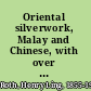 Oriental silverwork, Malay and Chinese, with over 250 original illustrations; a handbook for connoisseurs, collectors, students and silversmiths,