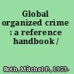 Global organized crime : a reference handbook /