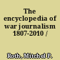 The encyclopedia of war journalism 1807-2010 /