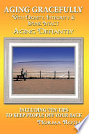 Aging gracefully with dignity, integrity & spunk intact : aging defiantly : including ten tips to keep people off your back /