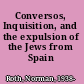 Conversos, Inquisition, and the expulsion of the Jews from Spain /