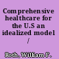 Comprehensive healthcare for the U.S an idealized model /
